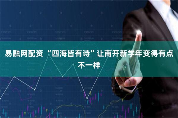 易融网配资 “四海皆有诗”让南开新学年变得有点不一样