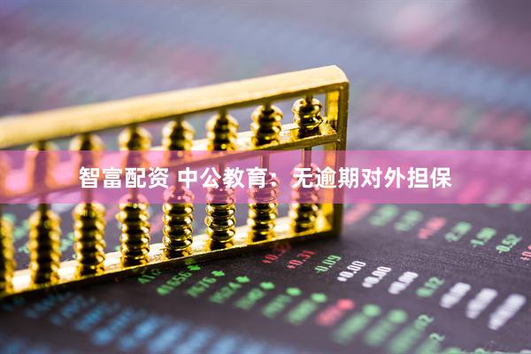 智富配资 中公教育：无逾期对外担保
