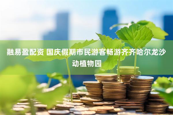 融易盈配资 国庆假期市民游客畅游齐齐哈尔龙沙动植物园